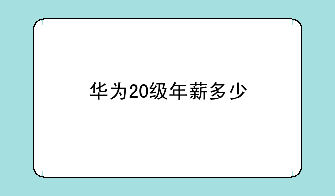 华为20级年薪多少