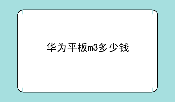 华为平板m3多少钱