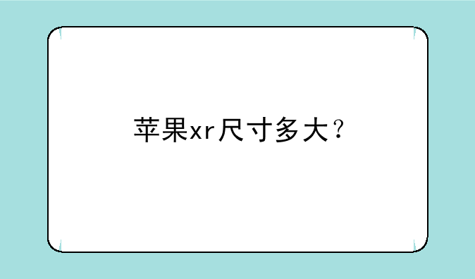 苹果xr尺寸多大？