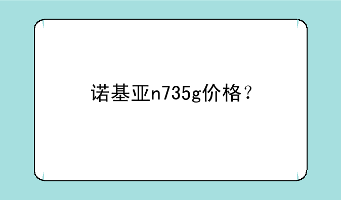 诺基亚n735g价格？
