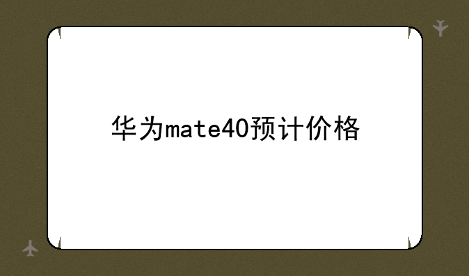 华为mate40预计价格