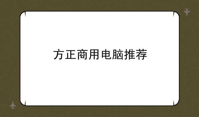方正商用电脑推荐