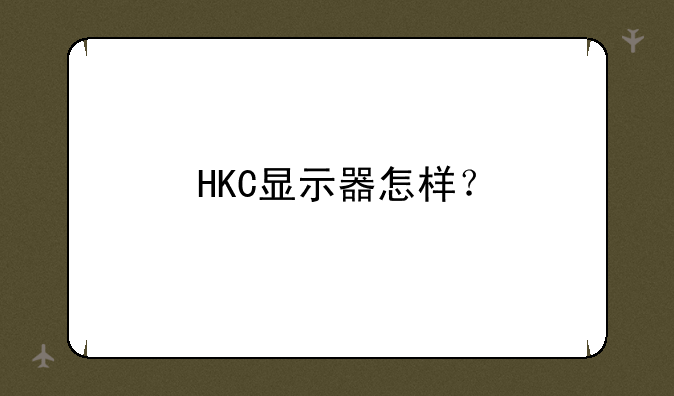 HKC显示器怎样？