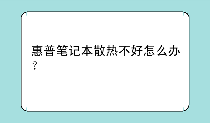 惠普笔记本散热不好怎么办？
