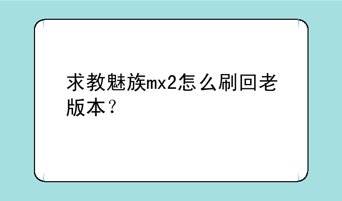 求教魅族mx2怎么刷回老版