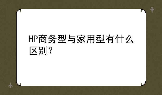 HP商务型与家用型有什么区