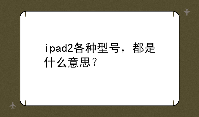 ipad2各种型号，都是什么意