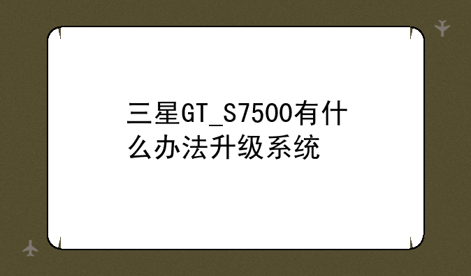 三星GT_S7500有什么办法升级