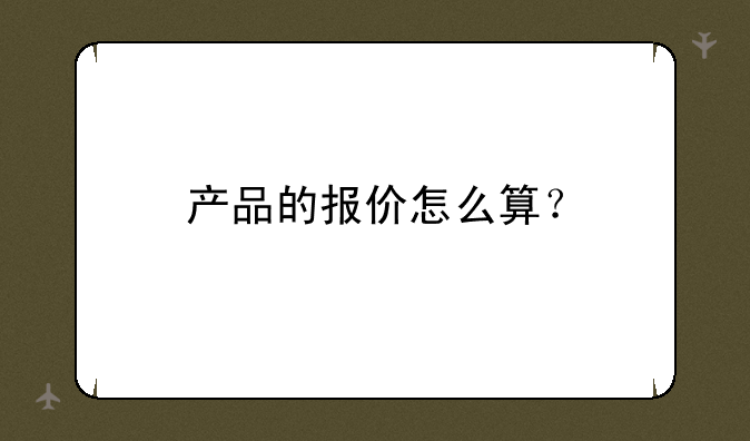 产品的报价怎么算？
