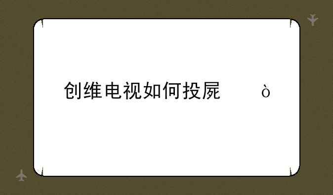 创维电视如何投屏？