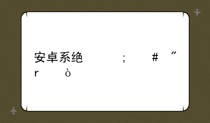安卓系统怎么刷机？