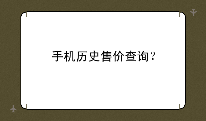 手机历史售价查询？