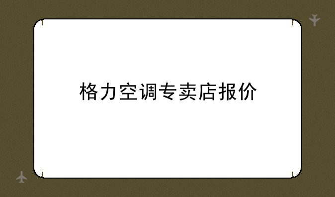 格力空调专卖店报价