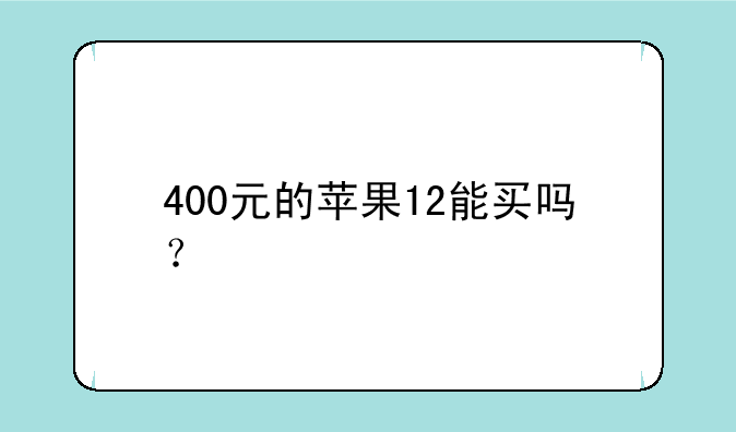 400元的苹果12能买吗？