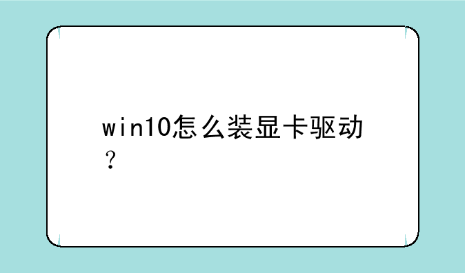 win10怎么装显卡驱动？