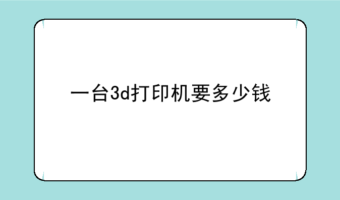 一台3d打印机要多少钱