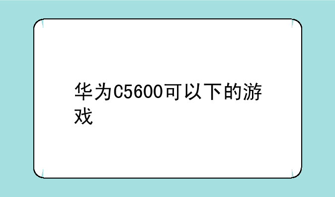 华为C5600可以下的游戏