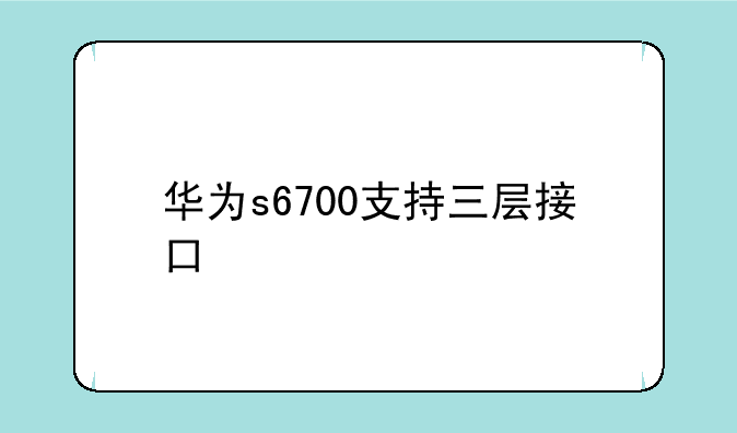 华为s6700支持三层接口