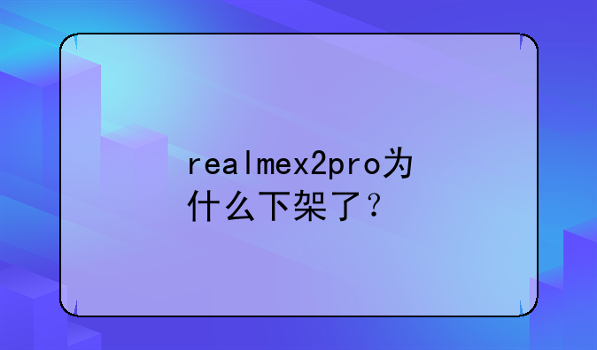 realmex2pro为什么下架了？