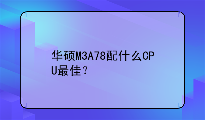 华硕M3A78配什么CPU最佳？