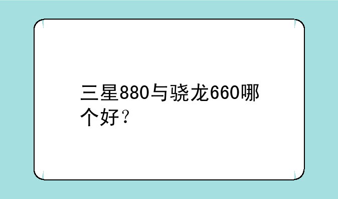 三星880与骁龙660哪个好？