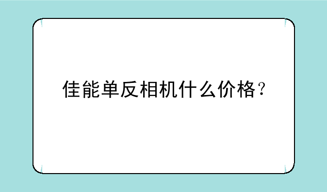 佳能单反相机什么价格？