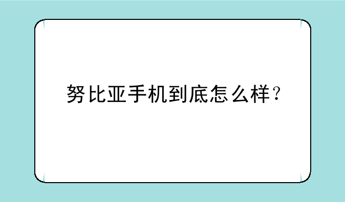 努比亚手机到底怎么样？
