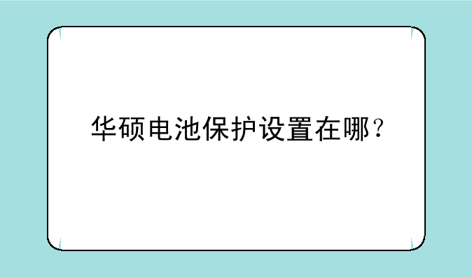华硕电池保护设置在哪？