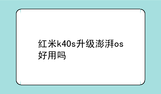 红米k40s升级澎湃os好用吗