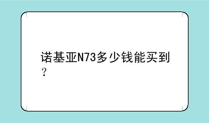 诺基亚N73多少钱能买到？