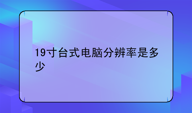 19寸台式电脑分辨率是多少