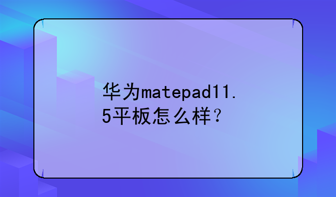 华为matepad11.5平板怎么样？