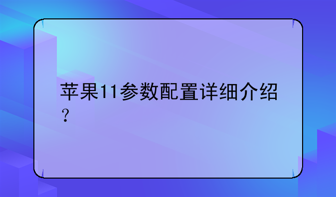 苹果11参数配置详细介绍？