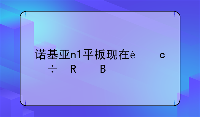 诺基亚n1平板现在还能用吗