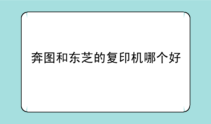 奔图和东芝的复印机哪个