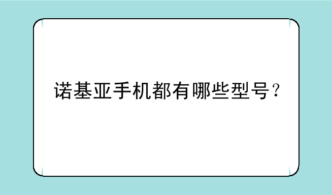 诺基亚手机都有哪些型号？