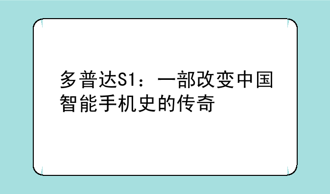 多普达S1：一部改变中国智能手机史的传奇