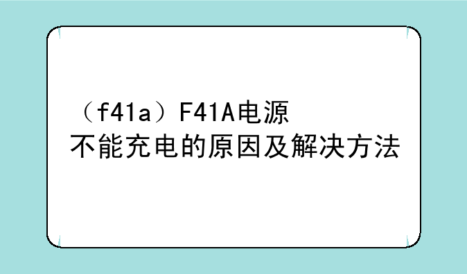 （f41a）F41A电源不能充电的