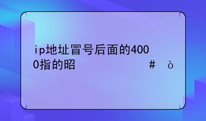 ip地址冒号后面的4000指的
