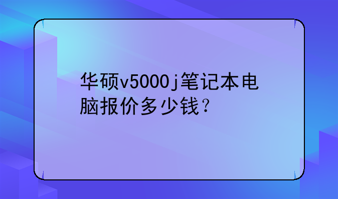 华硕v5000j笔记本电脑报价