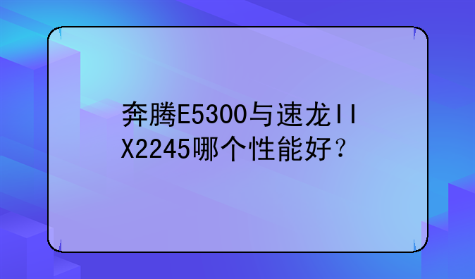 奔腾E5300与速龙IIX2245哪个