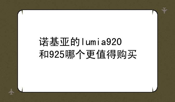 诺基亚的lumia920和925哪个更值得购买
