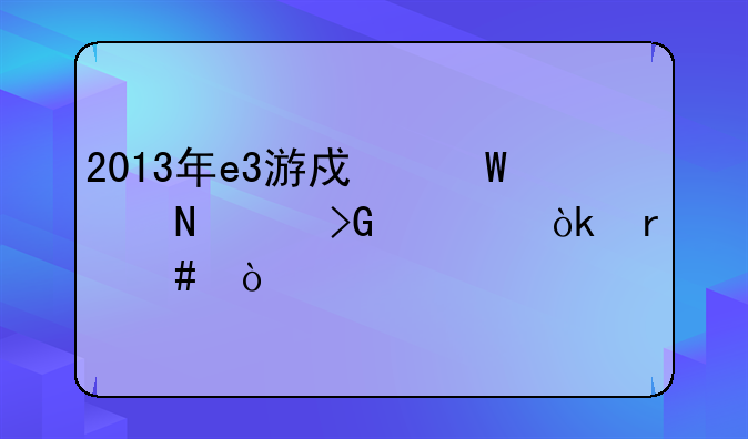 2013年e3游戏展中哪个发布会最先开始