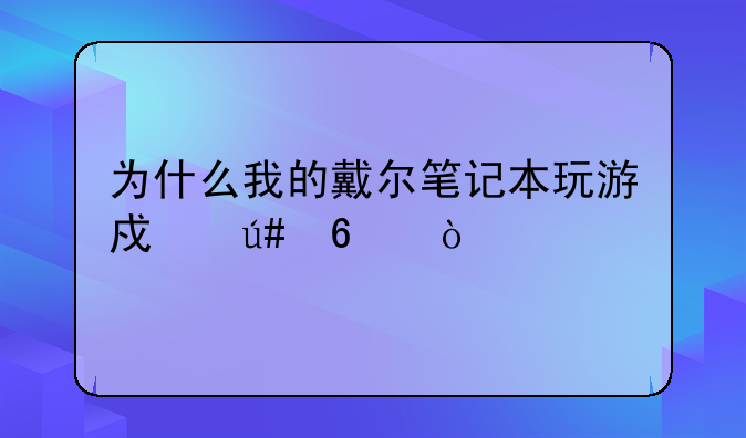 为什么我的戴尔笔记本玩游戏很卡？