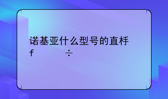 诺基亚什么型号的直板智能手机好用