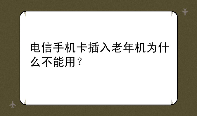 电信手机卡插入老年机为