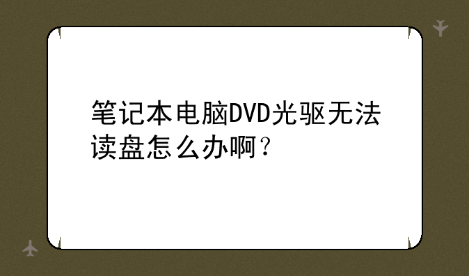 笔记本电脑DVD光驱无法读