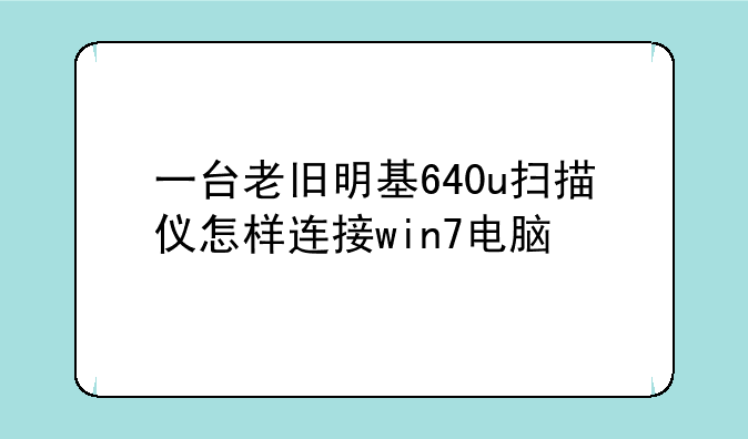 一台老旧明基640u扫描仪怎样连接win7电脑