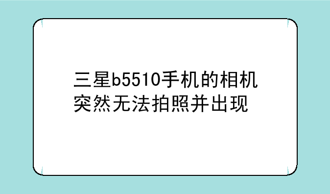 三星b5510手机的相机突然无