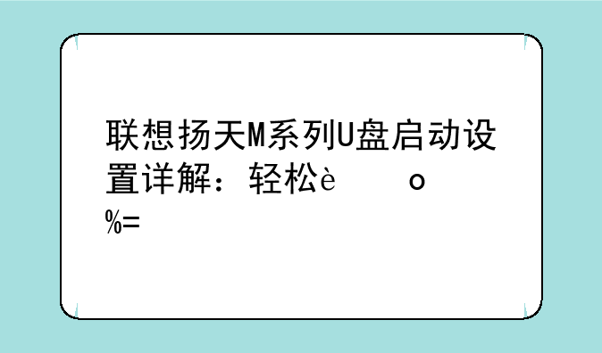联想扬天M系列U盘启动设置详解：轻松进入BIOS